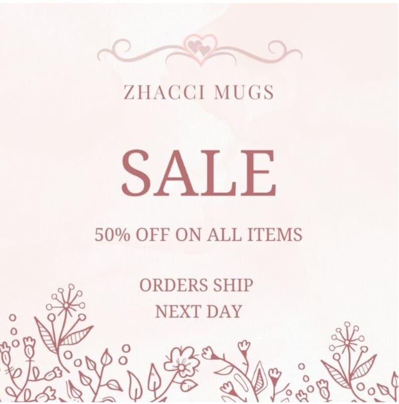 May include: A pink and white sale announcement for ZHACCI MUGS with a floral border. The text reads "SALE 50% OFF ON ALL ITEMS ORDERS SHIP NEXT DAY".