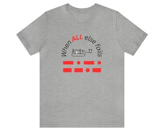 Ham Radio Morse Code T-Shirt, "When All Else Fails"