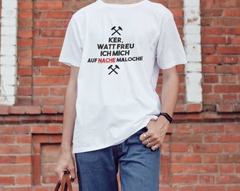 Ruhrpottspruch - Ker Watt Freu Ich Mich Auf Nache Maloche   - T-Shirt - lustig - witzig - Geschenk