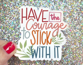 Have the Courage to Stick with It Sticker