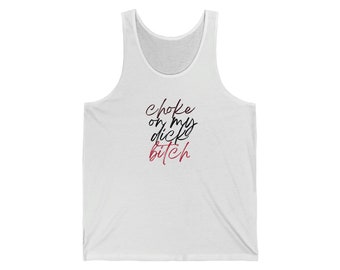 Choke On My Dick Bitch Naughty Tank Tops, Funny Tank, Boyfriend Tank, Best Friend Gift, Sexy Gift For Him, Gift For Her, BDSM, Kinky Gift