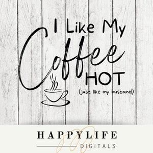 I like my Coffee Hot just like my Husband PNG, SVG file, cut file, digital download