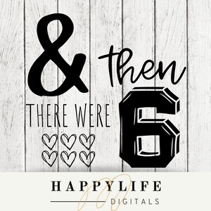 And then there were 6~New baby addition~birth announcement~ digital file~ PNG~Svg~ Create your own sign~ Growing family