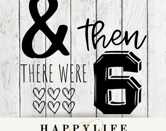 And then there were 6~New baby addition~birth announcement~ digital file~ PNG~Svg~ Create your own sign~ Growing family