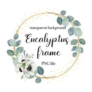Op de afbeelding: Een gouden cirkelvormig frame met eucalyptusbladeren en witte anemonen. Het frame heeft een transparante achtergrond en de tekst "Eucalyptus frame PNG file" is in zwart geschreven.
