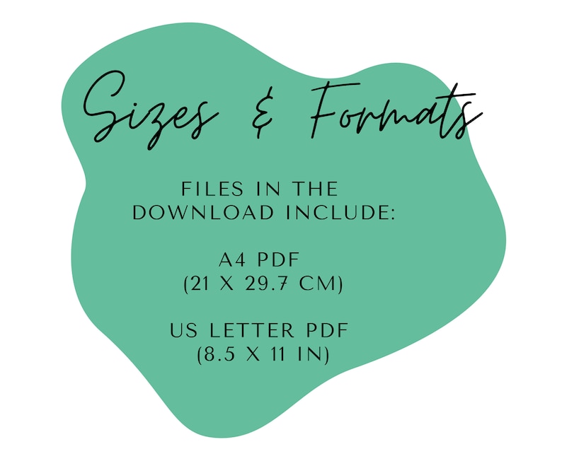 Puede incluir: Una forma de mancha de color verde azulado con las palabras "Sizes & Formats" en escritura negra. Debajo, el texto dice "FILES IN THE DOWNLOAD INCLUDE:" seguido de "A4 PDF (21 x 29,7 cm)" y "US LETTER PDF (8.5 x 11 in)" en una fuente sans-serif.