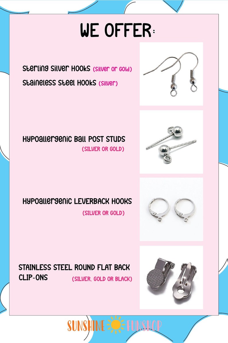 May include: A variety of earring findings, including sterling silver hooks, stainless steel hooks, hypoallergenic ball post studs, hypoallergenic leverback hooks, and stainless steel round flat back clip-ons. The findings are available in silver, gold, and black.