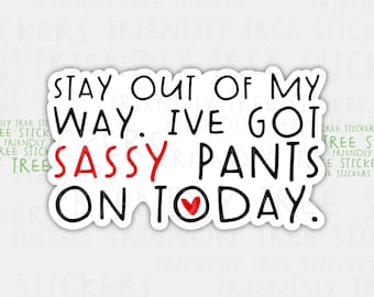 May include: A white sticker with black text that reads "Stay out of my way. I've got sassy pants on today." A red heart is in the middle of the text "on today".
