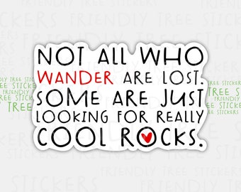 May include: A sticker with the text "Not all who wander are lost. Some are just looking for really cool rocks." The word "wander" is in red and a red heart is next to the word "rocks".