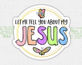 Let Me Tell You About My Jesus Sticker - Waterproof Christian Decal - 866