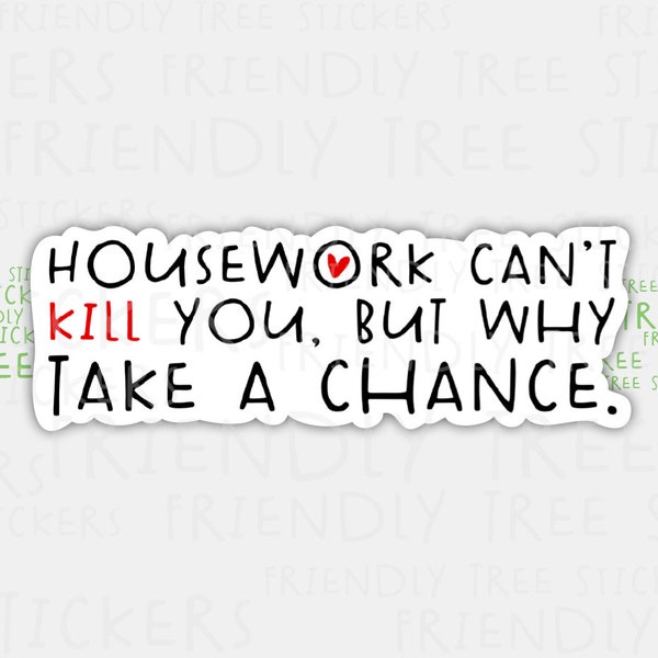 3" Housework Can't Kill You But Why Take A Chance Sticker is fun and sassy. A great conversation starter that will get attention. 936