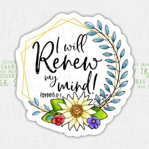 May include: A white sticker with a gold geometric frame and blue floral wreath. The text "I will renew my mind!" is written in black with the Bible verse "Romans 12:2" below. The sticker features a yellow sunflower with red and purple flowers.