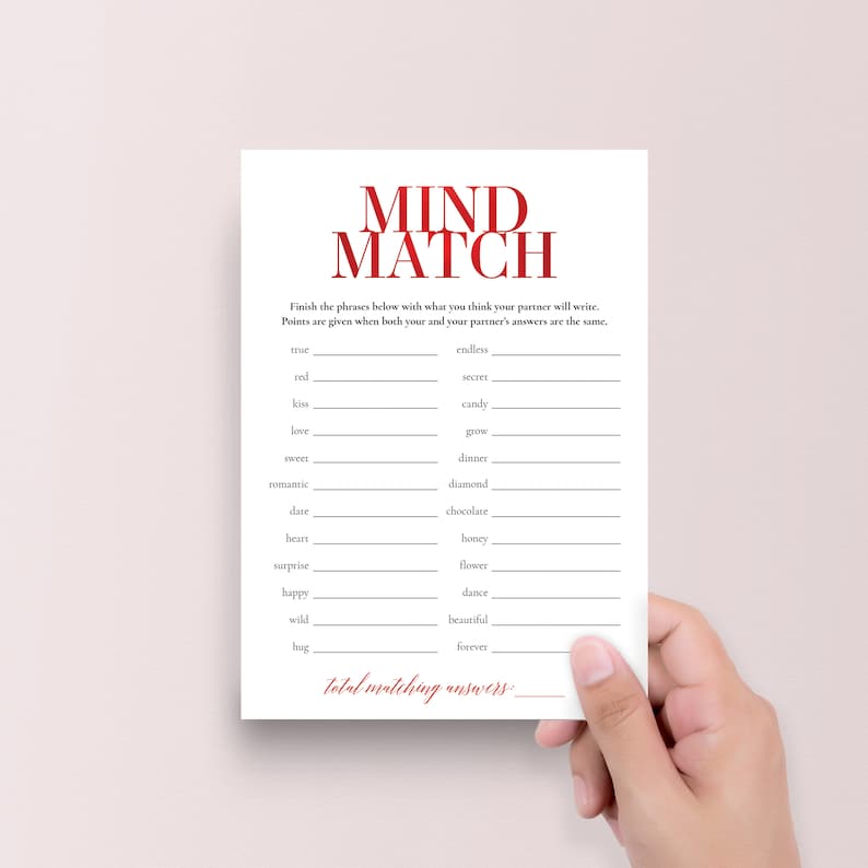 Peut inclure: Une carte de jeu imprimable avec le titre "Mind Match" en texte rouge. Les instructions du jeu sont de terminer les phrases ci-dessous avec ce que vous pensez que votre partenaire &eacute;crira. Des points sont attribu&eacute;s lorsque vos r&eacute;ponses et celles de votre partenaire sont les m&ecirc;mes. Le jeu comprend des phrases comme "vrai amour", "roses rouges", "doux r&ecirc;ves" et "pour toujours &agrave; toi".