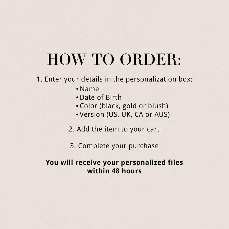 May include: A beige background with black text that reads "HOW TO ORDER:" followed by numbered steps. The steps include entering details in a personalization box, adding the item to the cart, and completing the purchase. The text also mentions receiving personalized files within 48 hours.