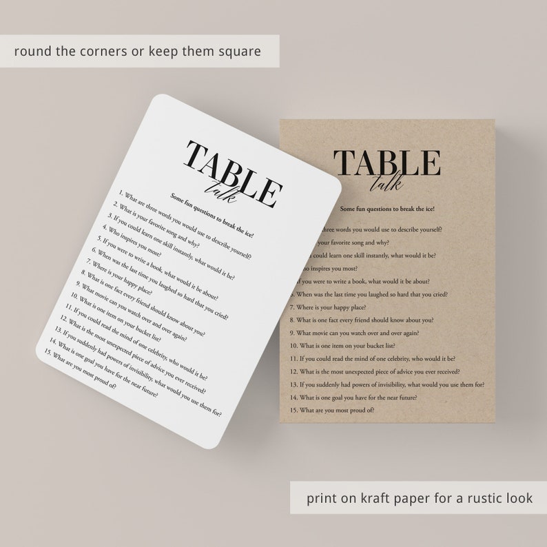 May include: Two printable cards with the text "Table Talk" in black on a white background. The cards contain conversation starter questions to break the ice. The text on the cards reads: "Some fun questions to break the ice!"  "What are three words you would use to describe yourself?"  "What is your favorite song and why?"  "If you could learn one skill instantly, what would it be?"  "Who inspires you most?"  "If you were to write a book, what would it be about?"  "When was the last time you laughed so hard that you cried?"  "Where is your happy place?"  "What is one fact every friend should know about you?"  "What movie can you watch over and over again?"  "What is one item on your bucket list?"  "If you could read the mind of one celebrity, who would it be?"  "What is the most unexpected piece of advice you ever received?"  "If you suddenly had powers of invisibility, what would you use them for?"  "What is one goal you have for the near future?"  "What are you most proud of?"