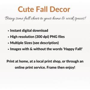 Op de afbeelding: Tekst die "Cute Fall Decor" en "Bring some fall cheer to your home & work spaces!" luidt.  Een lijst met opsommingstekens volgt: "Direct digitaal downloaden", "Hoge resolutie (300 dpi) PNG-bestanden", "Meerdere formaten (zie beschrijving)", "Afbeeldingen met en zonder de woorden 'Happy Fall!'".  De tekst gaat verder: "Print thuis, bij een lokale printshop of via een online printservice. Kader het vervolgens in en geniet ervan!"