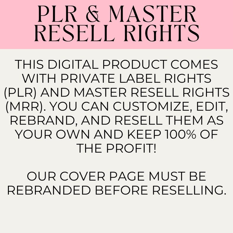 Pu&ograve; includere: Testo rosa e bianco su sfondo bianco. Il testo dice "PLR & MASTER RESELL RIGHTS. THIS DIGITAL PRODUCT COMES WITH PRIVATE LABEL RIGHTS (PLR) AND MASTER RESELL RIGHTS (MRR). YOU CAN CUSTOMIZE, EDIT, REBRAND, AND RESELL THEM AS YOUR OWN AND KEEP 100% OF THE PROFIT! OUR COVER PAGE MUST BE REBRANDED BEFORE RESELLING."