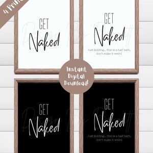 May include: Four printable bathroom signs with a black and white color scheme. The signs feature the text "Get Naked" with the additional text "Just kidding... this is a half bath, don't make it weird" on two of the signs.