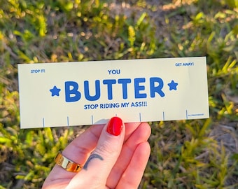 butter stop riding my ass!! bumper sticker