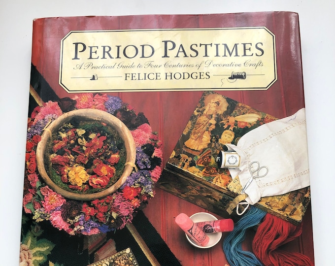 Period Pastimes - A practical guide to four centuries of decorative crafts by Felice Hodges