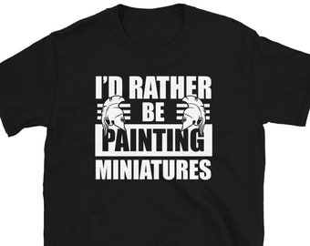 I&#39;d Rather Be Painting Miniatures Short-Sleeve Unisex T-Shirt. Perfect gift for anyone who love DND, Pathfinder,  or any RPG