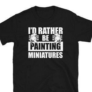 I&#39;d Rather Be Painting Miniatures Short-Sleeve Unisex T-Shirt. Perfect gift for anyone who love DND, Pathfinder,  or any RPG