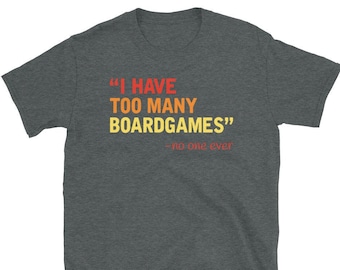Tengo demasiados juegos de mesa dijo que nadie nunca- Divertido diseño de juego de mesa geeky para los amantes de gmae- Por Geek en Fleek Apparel