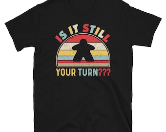 Is It Still Your Turn Funny Board Game Gift Boardgame Lover T-Shirt- funny meeple design for worker replacements and area control- geek tee