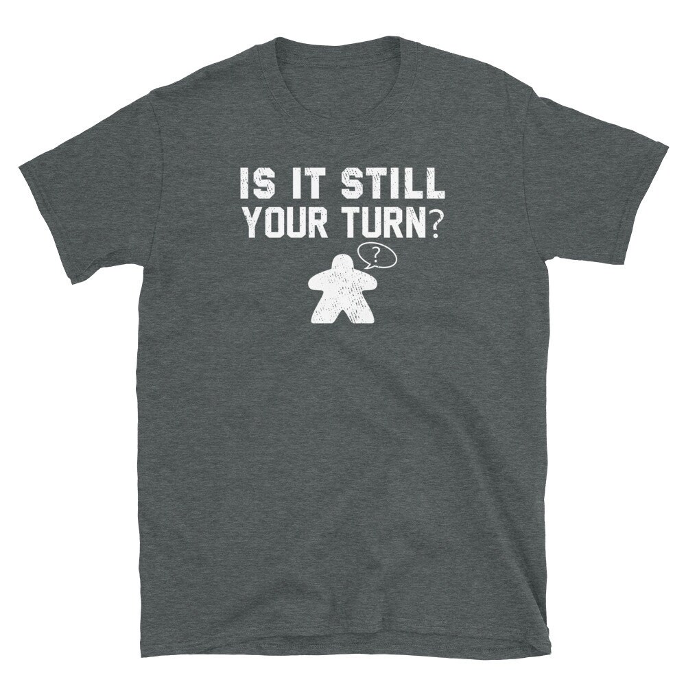 Is It Still Your Turn Funny Board Game Shirt for People That Want to