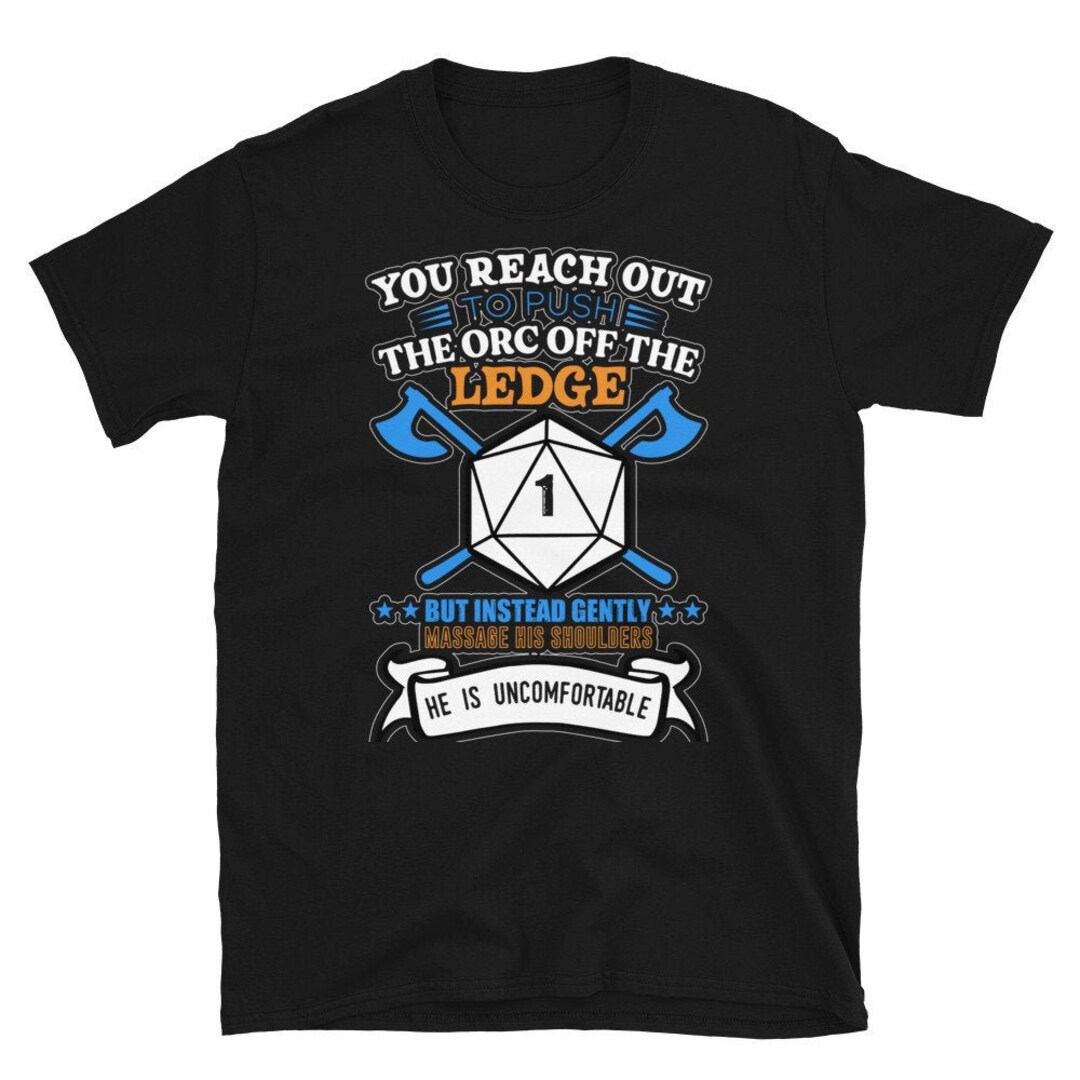 You Reach Out To Push The Orc Off The Ledge T-Shirt You Reach Out To Push The Orc Off The Ledge T-Shirt