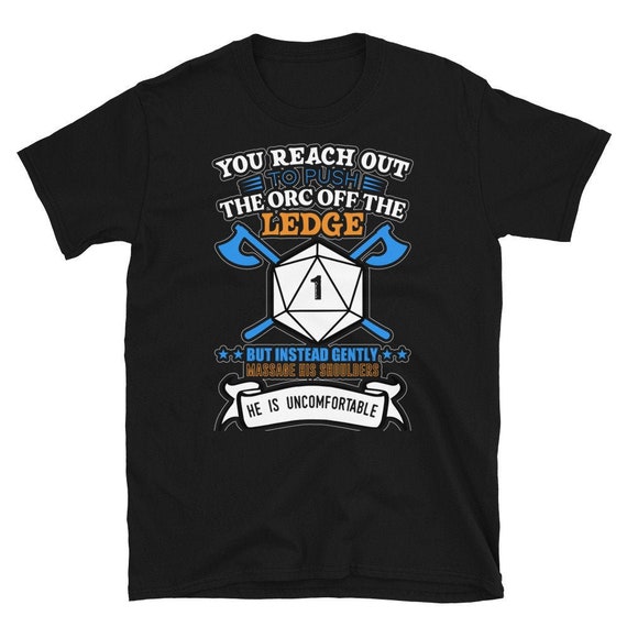 You Reach Out To Push The Orc Off The Ledge T-Shirt You Reach Out To Push The Orc Off The Ledge T-Shirt