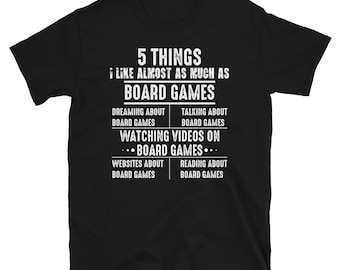 May include: Black t-shirt with white text that reads "5 THINGS I LIKE ALMOST AS MUCH AS BOARD GAMES" and lists five things related to board games.