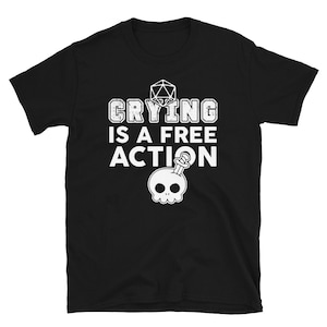 Crying Is A Free Action Short-Sleeve Unisex T-Shirt inspired by DND, Pathfinder and other popular RPG&#39;s.  Funny DM shirt