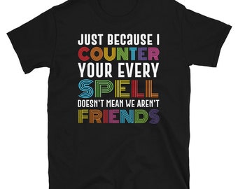 Just because I counter every one of your spells doesn't mean we aren't friends- funny mtg / magic the gathering shirts- geek on fleek