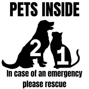May include: Black and white silhouette of a dog and cat with the text "PETS INSIDE" above them. The dog has the number "2" next to it and the cat has the number "1" next to it. The text "In case of an emergency please rescue" is below the animals.