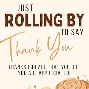 May include: A card with the text "Just rolling by to say Thank You. Thanks for all that you do! You are appreciated!" and a drawing of two cinnamon rolls.