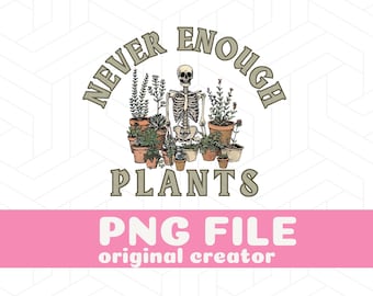 Never Enough Plants PNG Plant Quotes Crazy Plant Lady Gardener Skeleton PNG Plant Lover Gardening Mom Garden Clipart Plant Mom Gardening png