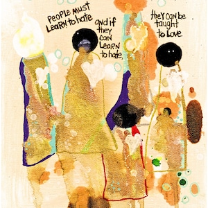 May include: Abstract painting with the text "People must learn to hate and if they can learn to hate, they can be taught to love." The artwork features figures in gold, orange, and purple hues, with black circles representing heads.