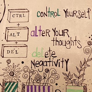 May include: A hand-drawn illustration featuring the text "when all else fails, control yourself, alter your thoughts, delete negativity" alongside three rectangular boxes labeled "CTRL", "ALT", and "DEL" and three patterned flower pots.