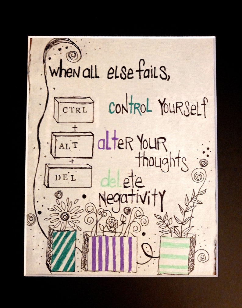 May include: A rectangular print featuring hand-drawn illustrations and text. The text reads: when all else fails, CTRL control yourself, ALT alter your thoughts, DEL delete negativity. Three patterned pots with flowers are drawn at the bottom.