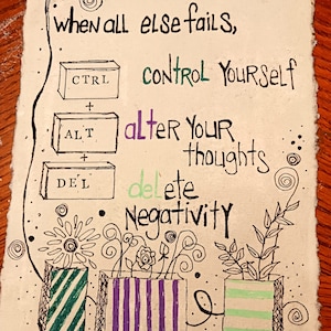 May include: A hand-drawn illustration on textured paper featuring three rectangular boxes labeled CTRL, ALT, and DEL. Text reads: when all else fails, control yourself, alter your thoughts, delete negativity. Three patterned pots with flowers sit below.