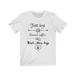First dogs Second Coffee Third...More dogs|Dog t-shirt|funny shirts|Dog Lover Shirt|Pet lover shirt|Cotton Shirt|Coffee lover shirt|