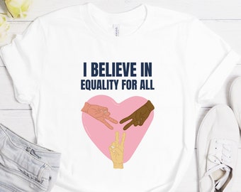 I Believe In Equality For All Shirt, Equality Shirt, Equal Rights Shirt, Anti Racism Shirt, Social Justice Tshirt, Human Rights Shirt