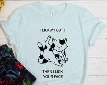 I Lick My Butt Then I Lick Your Face Shirt, Funny Cat Shirt, Cute Cat Shirt, Cat Lover Shirt, Cat Mom, Cat Dad, Funny Cat Gift