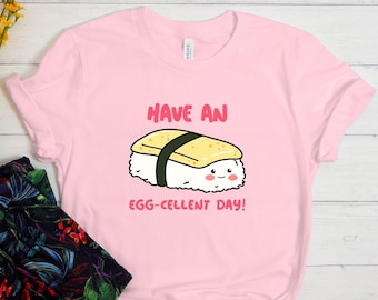 Have An Egg-Cellent Day Shirt, Cute Shirt, Egg Shirt, Cute Gift, Funny Shirt, Sushi Shirt, Kawaii Shirt