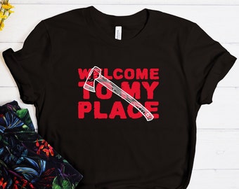 Welcome To My Place Shirt, Halloween Shirt, Axe Shirt, Scary Halloween Shirt, Halloween Horror Shirt, Halloween Party, Halloween Gift