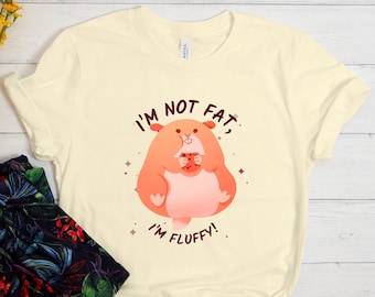 I'm Not Fat I'm Fluffy Shirt, Hamster Lover Gift, Hamster Lover Shirt, Cute Hamster Shirt, Hamster Mom, Funny Hamster Shirt, Pet Hamster