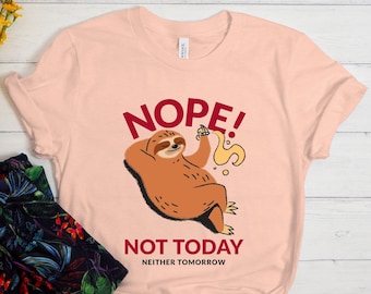 Nope Not Today Shirt, Sloth Shirt, Funny Sloth Shirt, Cute Sloth Shirt, Lazy Shirt, Sarcastic Shirt, Sloth Lover T-Shirt, Sloth Gift