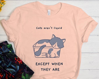 Cats Aren't Liquid Except When They Are Shirt, Funny Cat Shirt, Cute Cat Shirt, Cat Lover Shirt, Cat Lover Gift, Cat Mom, Funny Cat Gift