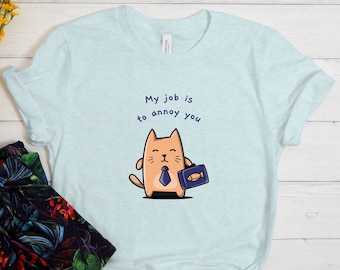 My Job Is To Annoy You Shirt, Funny Cat Shirt, Cute Cat Shirt, Cat Lover Shirt, Cat Lover Gift, Cat Mom, Cat Dad, Funny Cat Gift